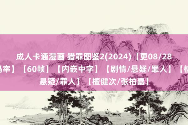 成人卡通漫画 猎罪图鉴2(2024)【更08/28集】【4K.高码率】【60帧】【内嵌中字】【剧情/悬疑/罪人】【檀健次/张柏嘉】